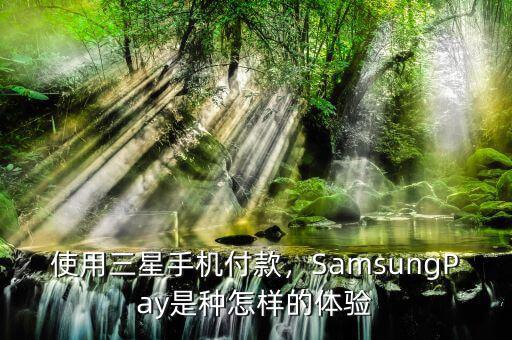 使用三星手機(jī)付款，SamsungPay是種怎樣的體驗(yàn)