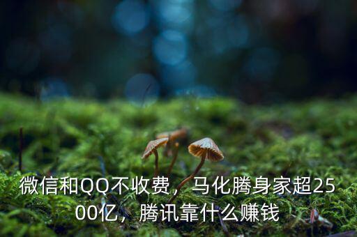 微信和QQ不收費，馬化騰身家超2500億，騰訊靠什么賺錢