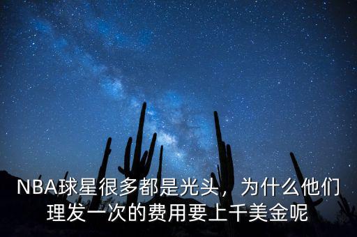 NBA球星很多都是光頭，為什么他們理發(fā)一次的費(fèi)用要上千美金呢