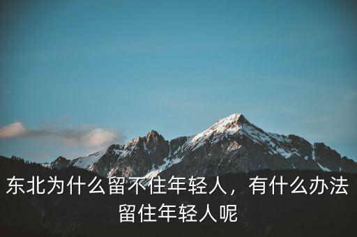 東北為什么留不住年輕人，有什么辦法留住年輕人呢