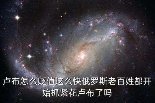 俄羅斯人怎么看盧布貶值,盧布怎么貶值這么快