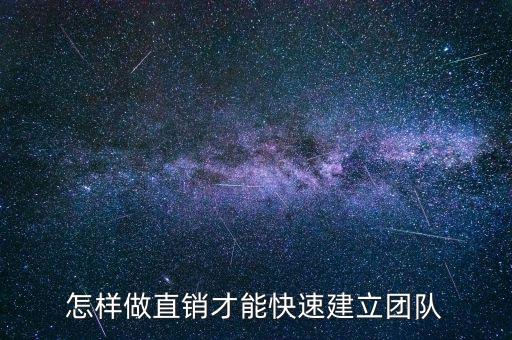 怎樣做直銷才能快速建立團(tuán)隊(duì)