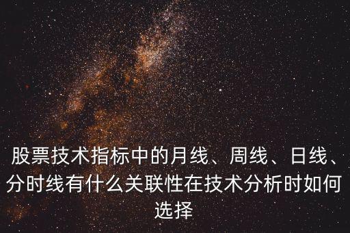 股票技術(shù)指標(biāo)中的月線、周線、日線、分時(shí)線有什么關(guān)聯(lián)性在技術(shù)分析時(shí)如何選擇