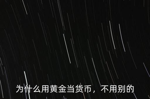 為什么用黃金當(dāng)貨幣，不用別的