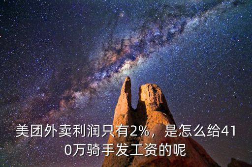 美團(tuán)外賣利潤(rùn)只有2%，是怎么給410萬(wàn)騎手發(fā)工資的呢