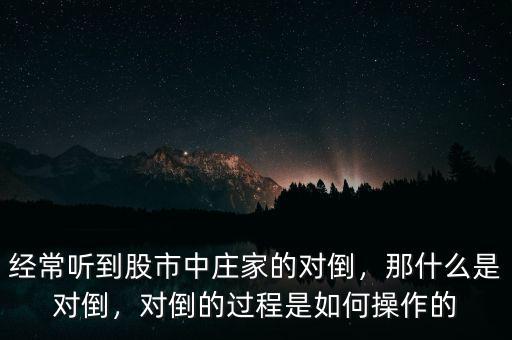 經(jīng)常聽到股市中莊家的對倒，那什么是對倒，對倒的過程是如何操作的