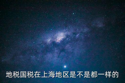 上海為什么不分國地稅，地稅國稅在上海地區(qū)是不是都一樣的