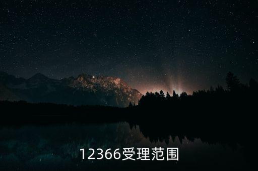 12366能咨詢什么，12366受理范圍