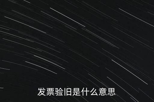 發(fā)票驗(yàn)舊是什么意思