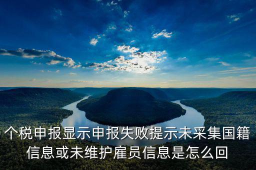 個稅申報顯示申報失敗提示未采集國籍信息或未維護雇員信息是怎么回