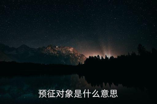 預(yù)征是什么意思，預(yù)征對(duì)象是什么意思