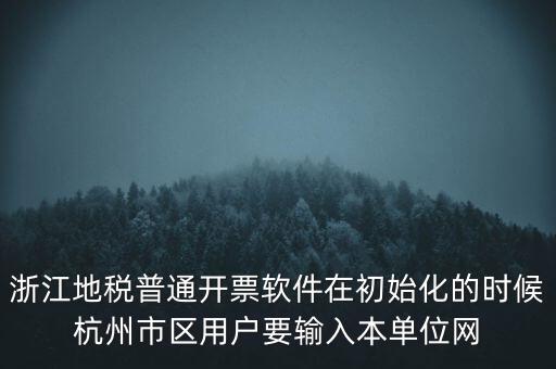 浙江地稅普通開票軟件在初始化的時候杭州市區(qū)用戶要輸入本單位網