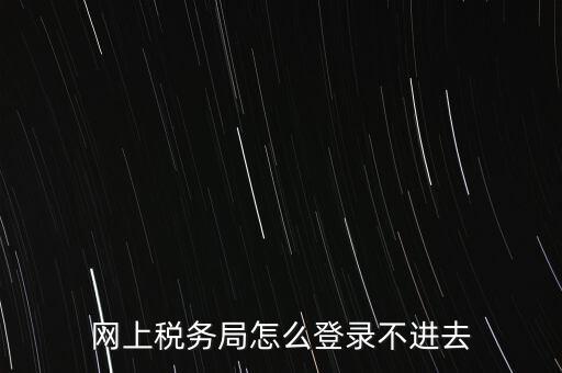 江西省網(wǎng)上稅務局為什么進不了，江西省國稅局網(wǎng)上申報系統(tǒng)的網(wǎng)頁經(jīng)常無法打開