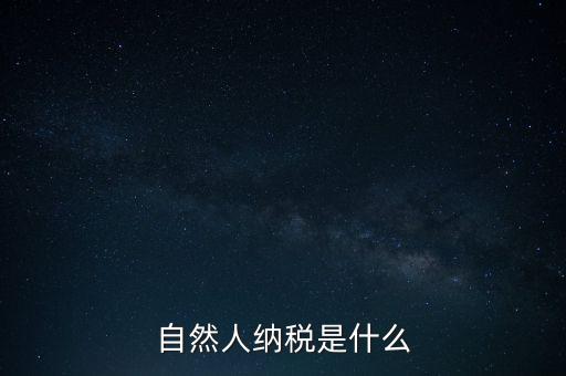 什么是自然人納稅人，納稅人分為三類