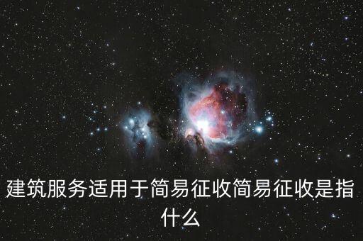 建筑服務適用于簡易征收簡易征收是指什么