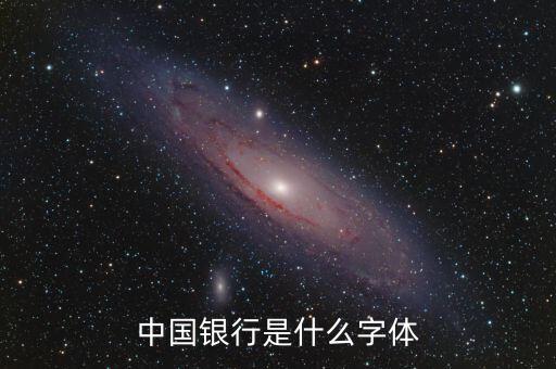 中國銀行 是什么字體，中國銀行是什么字體