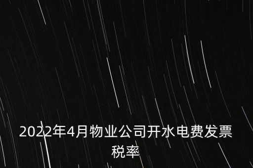 2022年4月物業(yè)公司開水電費發(fā)票稅率