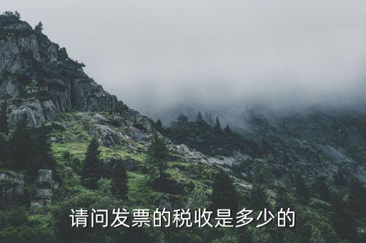 請(qǐng)問(wèn)發(fā)票的稅收是多少的