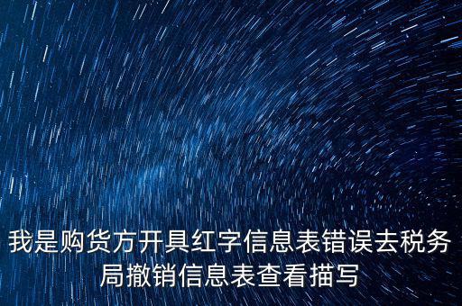 我是購貨方開具紅字信息表錯(cuò)誤去稅務(wù)局撤銷信息表查看描寫