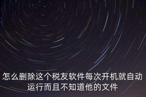 servyou文件夾是什么，怎么刪除這個稅友軟件每次開機(jī)就自動運行而且不知道他的文件