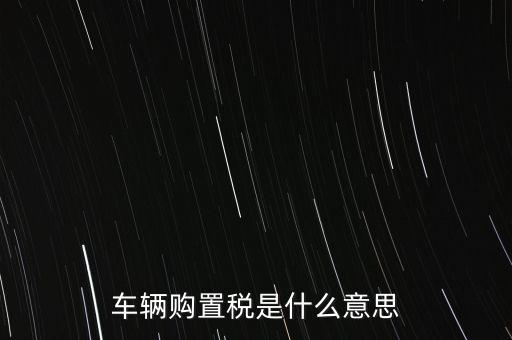 車輛購(gòu)置稅是什么意思