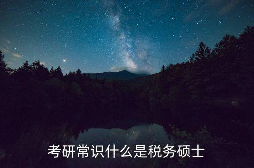 考研常識什么是稅務(wù)碩士