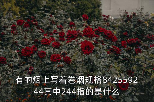 有的煙上寫著卷煙規(guī)格842559244其中244指的是什么