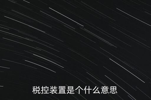 稅控裝置是個(gè)什么意思