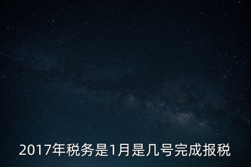 2017年稅務是1月是幾號完成報稅