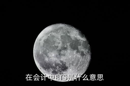 稅務(wù)ets是什么意思，在會計中ETS是什么意思