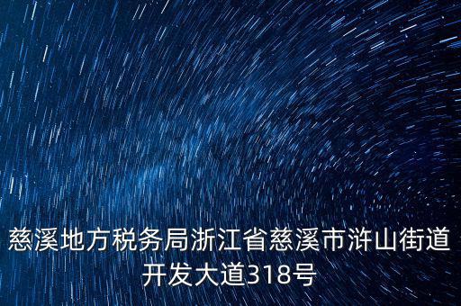 慈溪地方稅務局浙江省慈溪市滸山街道開發(fā)大道318號