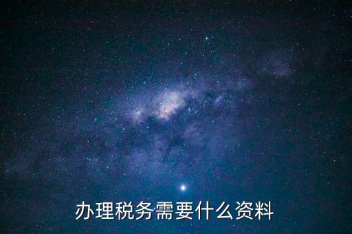 辦稅需要帶什么手續(xù)，交稅需要帶什么手續(xù)嗎