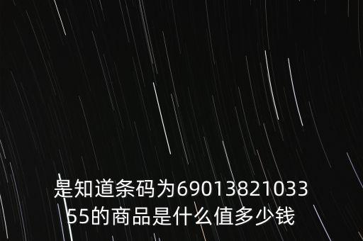 電子退庫(kù) 是什么錢，是知道條碼為6901382103355的商品是什么值多少錢