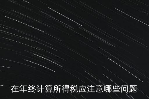 計算稅務(wù)時應(yīng)注意什么意思，企業(yè)所得稅怎么計算應(yīng)注意什么