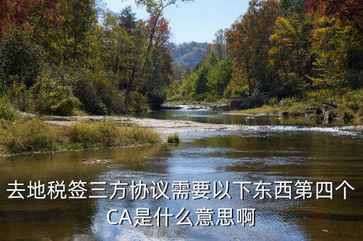 去地稅簽三方協(xié)議需要以下東西第四個(gè)CA是什么意思啊