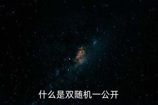 湖北省國稅局雙隨機(jī)是什么，行政許可和行政處罰雙公示雙隨機(jī)什么意思