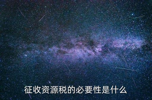 資源稅什么時(shí)候開征，資源稅每月征收期截止到什么時(shí)間