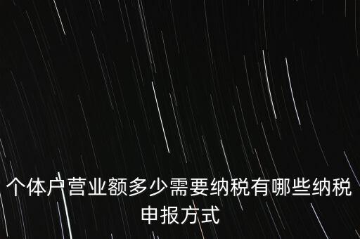 個體戶營業(yè)額多少需要納稅有哪些納稅申報方式