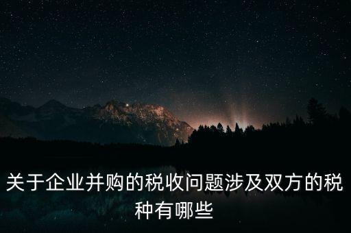 企業(yè)兼并涉及什么稅，企業(yè)并購涉及那些稅種