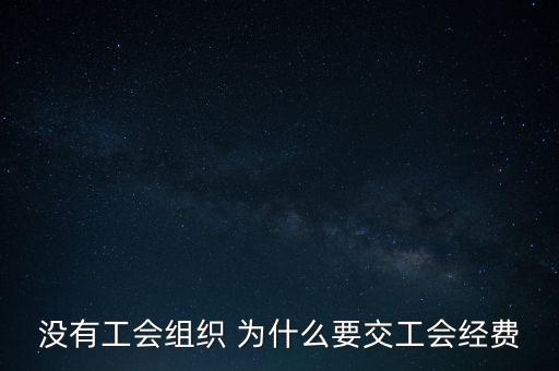 沒有工會組織 為什么要交工會經(jīng)費