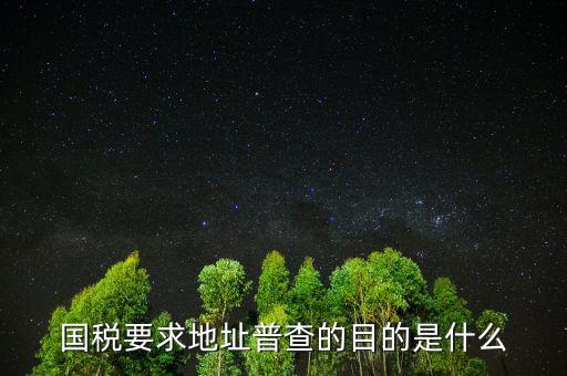 國稅要求地址普查的目的是什么