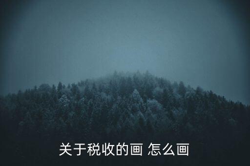 關(guān)于稅收的畫 怎么畫