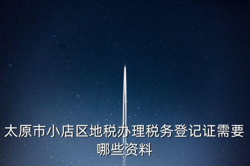 太原市小店區(qū)地稅辦理稅務登記證需要哪些資料
