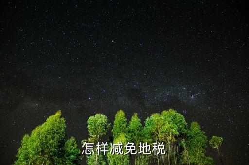 減免地稅是什么，減免稅是什么