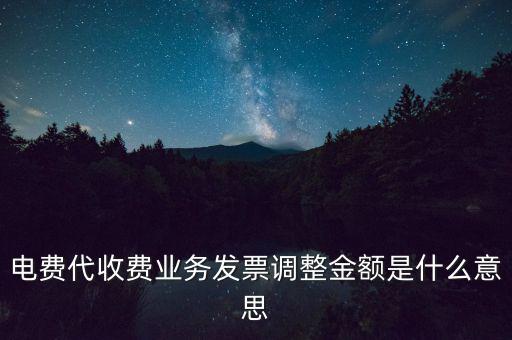 發(fā)票調(diào)試是什么意思，電費(fèi)代收費(fèi)業(yè)務(wù)發(fā)票調(diào)整金額是什么意思