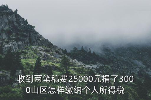 收到兩筆稿費25000元捐了3000山區(qū)怎樣繳納個人所得稅