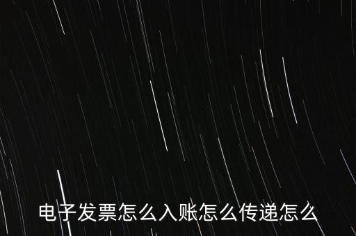 收到電子退庫如何入帳，電子發(fā)票怎么入賬怎么傳遞怎么