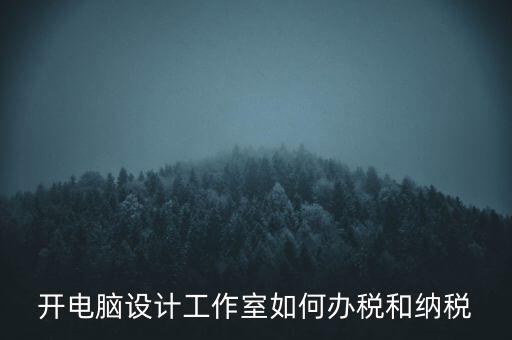 辦的工作室如何納稅，一般的設(shè)計(jì)工作室是怎么算稅費(fèi)的