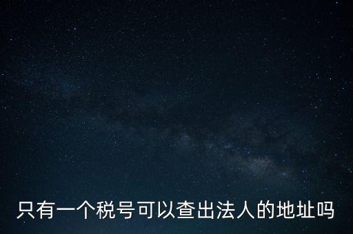 如何查詢地稅法人，怎么查一家公司的稅務(wù)登記證營業(yè)執(zhí)照法人注冊(cè)號(hào)地址名稱