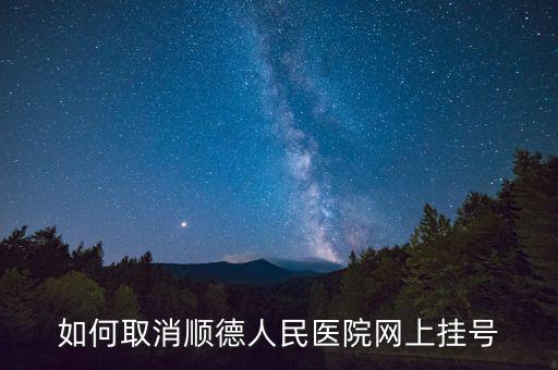 如何取消順德人民醫(yī)院網(wǎng)上掛號(hào)